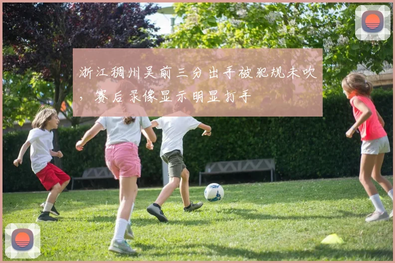 浙江稠州吴前三分出手被犯规未吹,赛后录像显示明显打手